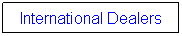 Text Box: International Dealers
